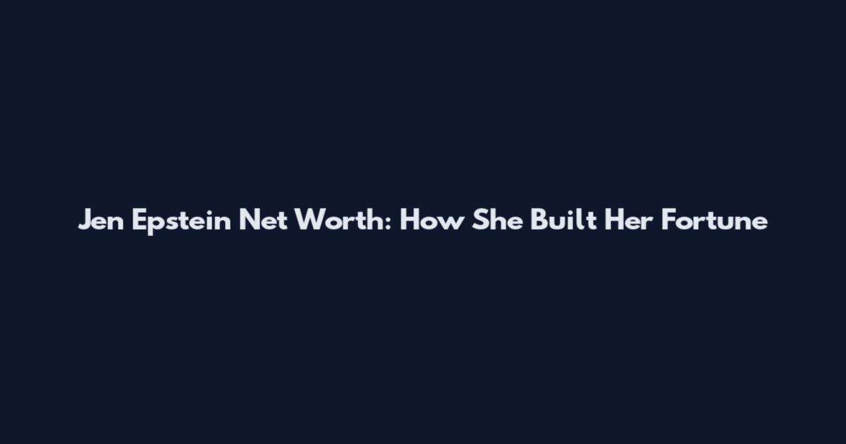 Jen Epstein Net Worth: How She Built Her Fortune