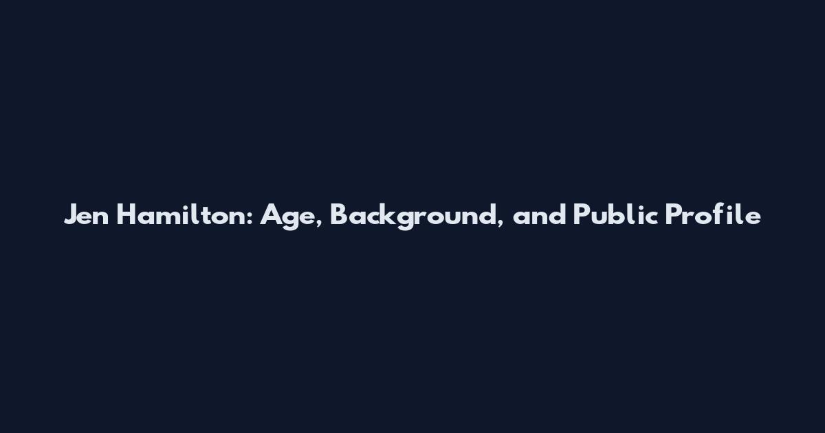 Jen Hamilton: Age, Background, and Public Profile