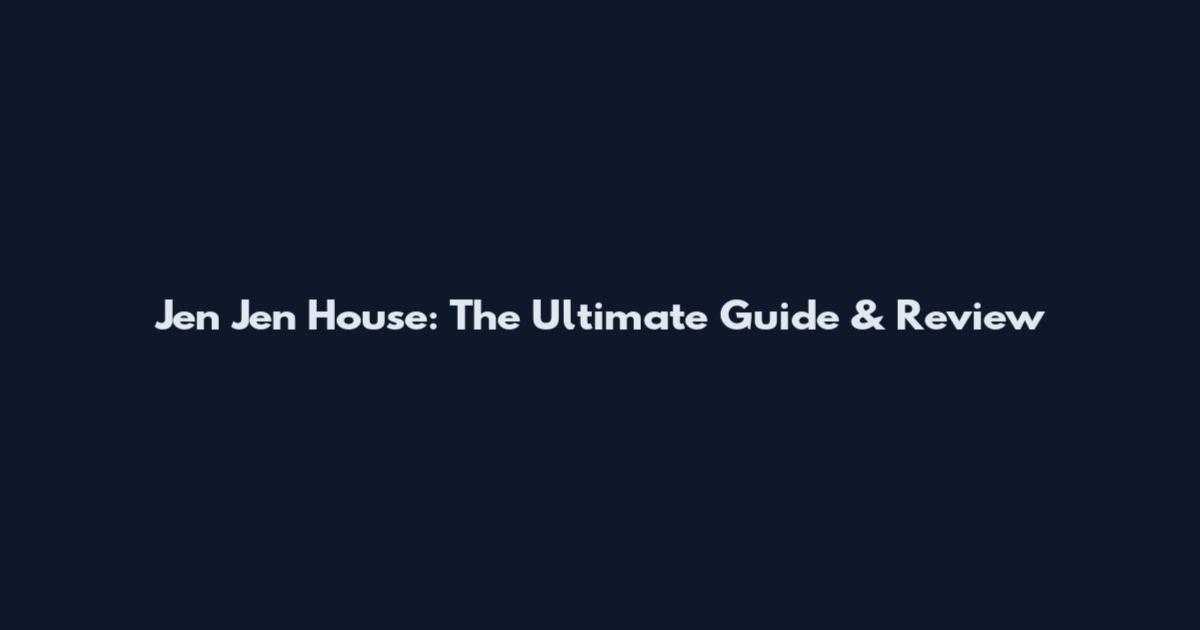 Jen Jen House: The Ultimate Guide & Review