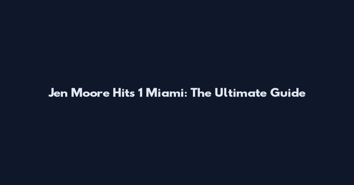Jen Moore Hits 1 Miami: The Ultimate Guide