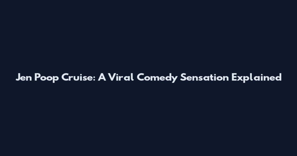 Jen Poop Cruise: A Viral Comedy Sensation Explained