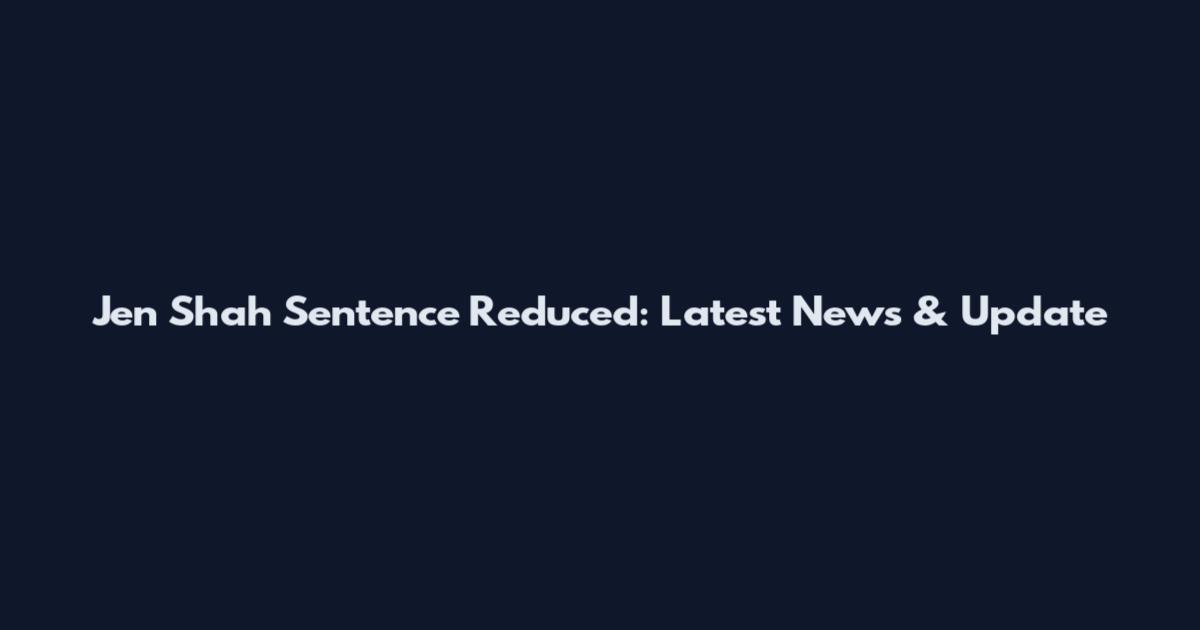 Jen Shah Sentence Reduced: Latest News & Update