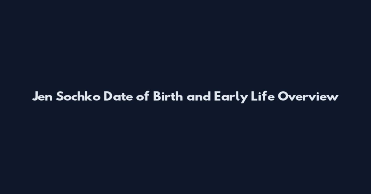 Jen Sochko Date of Birth and Early Life Overview