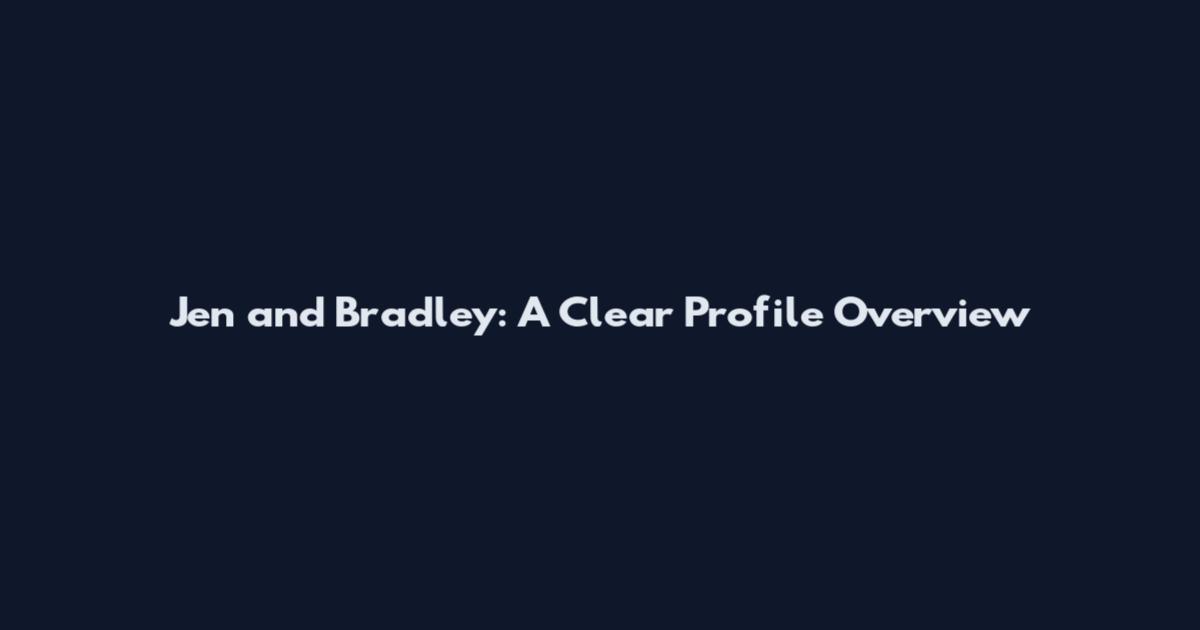 Jen and Bradley: A Clear Profile Overview