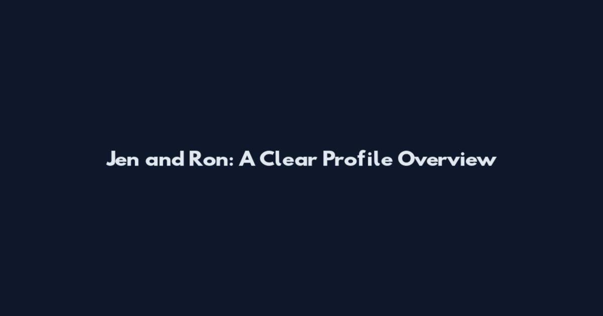 Jen and Ron: A Clear Profile Overview