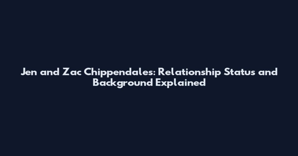 Jen and Zac Chippendales: Relationship Status and Background Explained