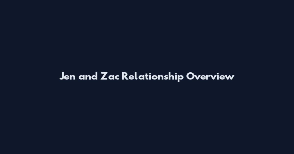 Jen and Zac Relationship Overview
