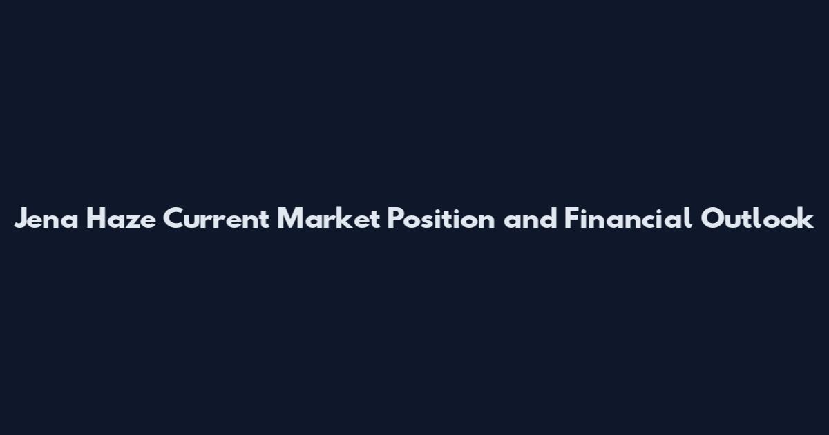 Jena Haze Current Market Position and Financial Outlook