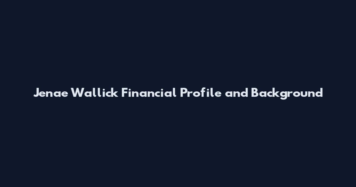 Jenae Wallick Financial Profile and Background