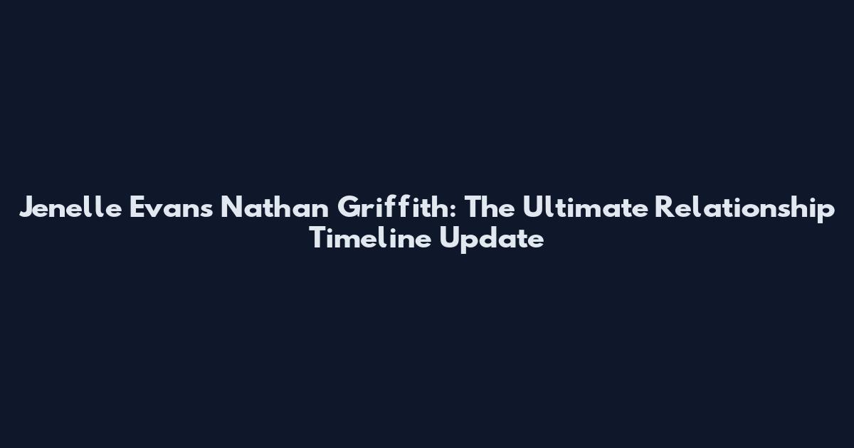 Jenelle Evans Nathan Griffith: The Ultimate Relationship Timeline Update