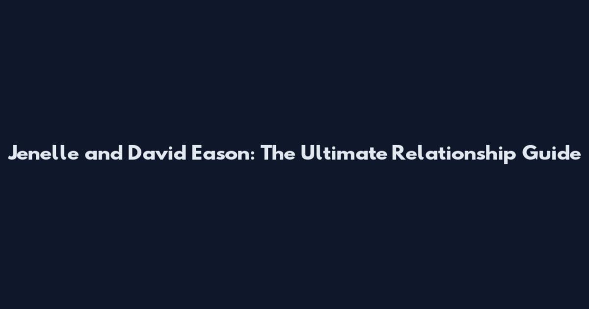 Jenelle and David Eason: The Ultimate Relationship Guide