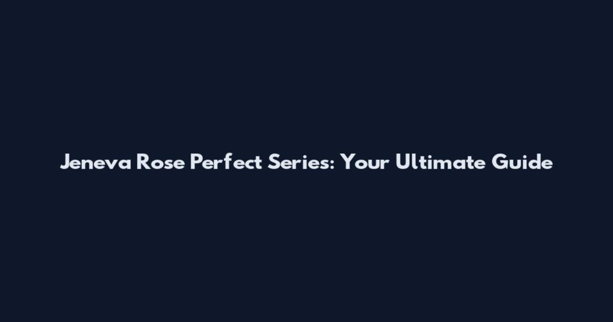 Jeneva Rose Perfect Series: Your Ultimate Guide