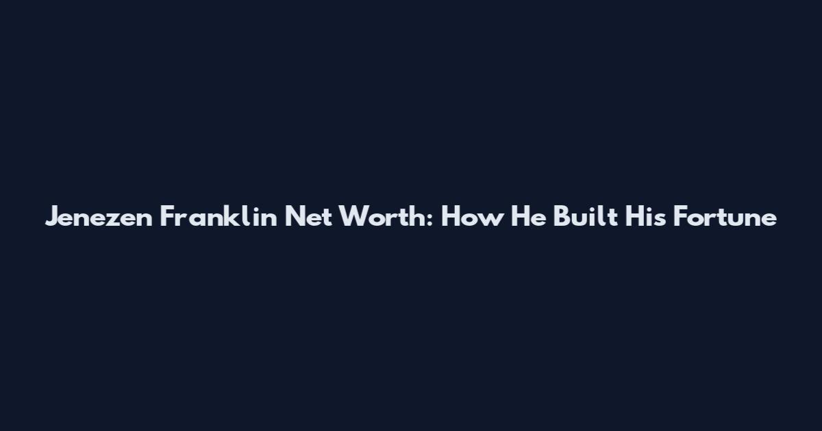 Jenezen Franklin Net Worth: How He Built His Fortune