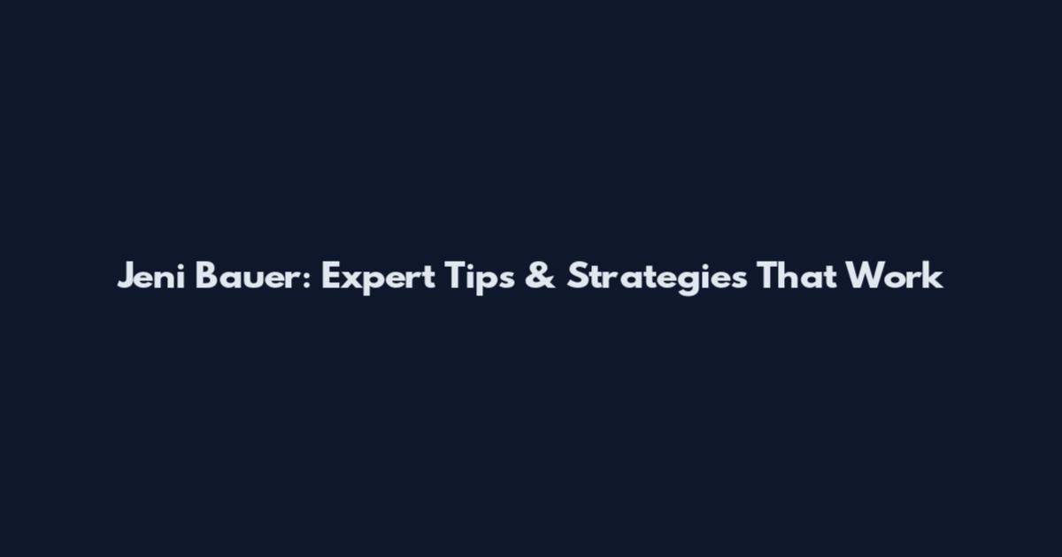 Jeni Bauer: Expert Tips & Strategies That Work
