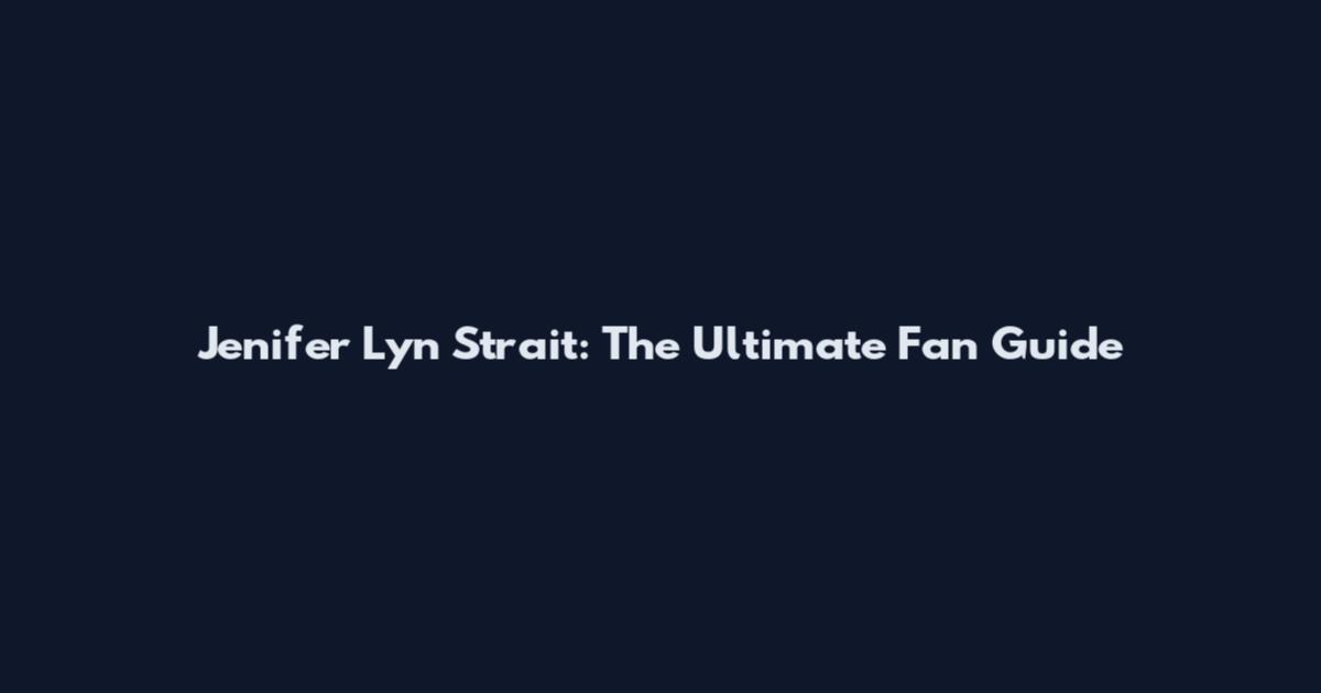 Jenifer Lyn Strait: The Ultimate Fan Guide