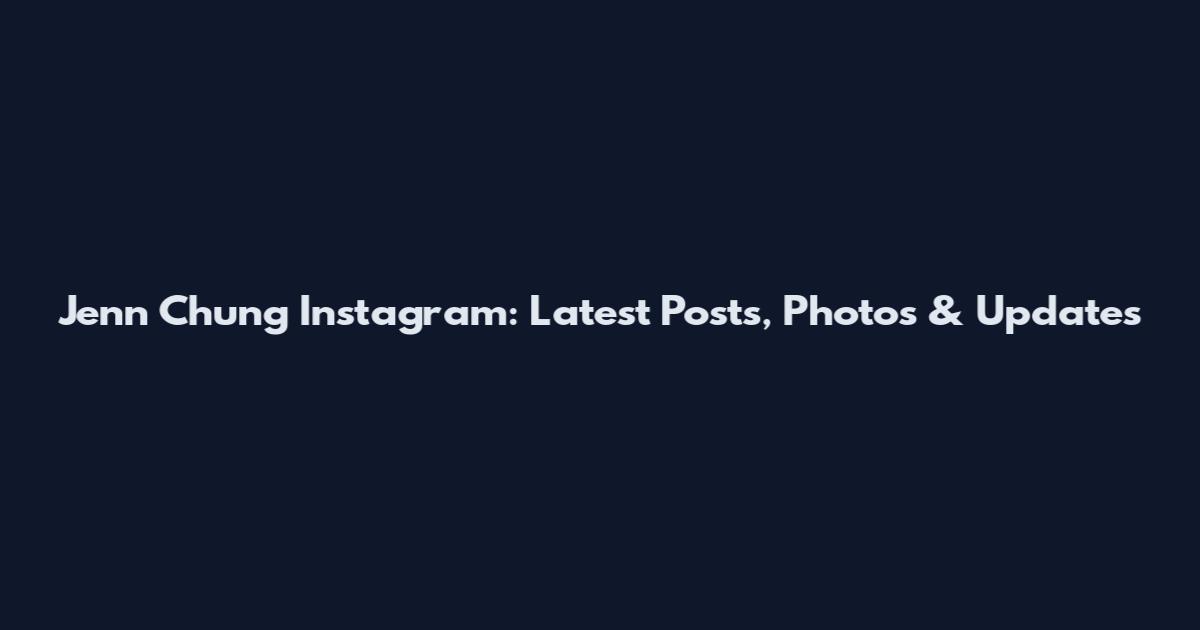 Jenn Chung Instagram: Latest Posts, Photos & Updates
