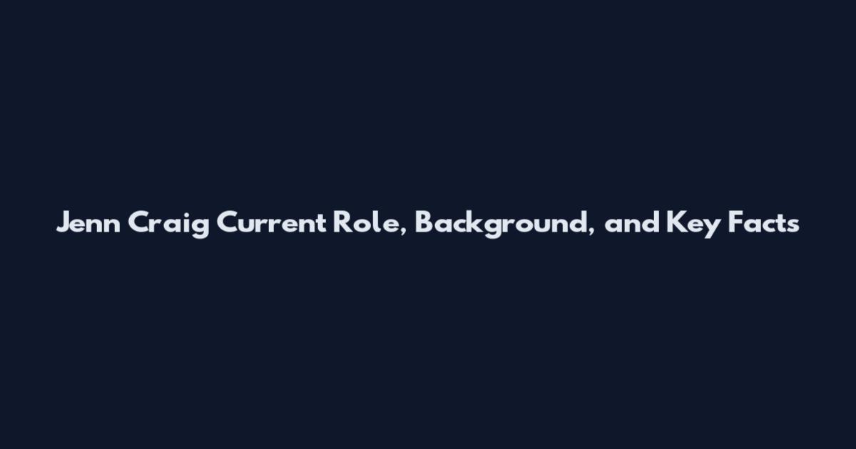 Jenn Craig Current Role, Background, and Key Facts