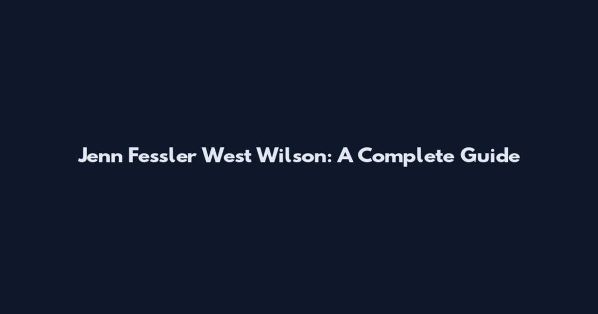Jenn Fessler West Wilson: A Complete Guide