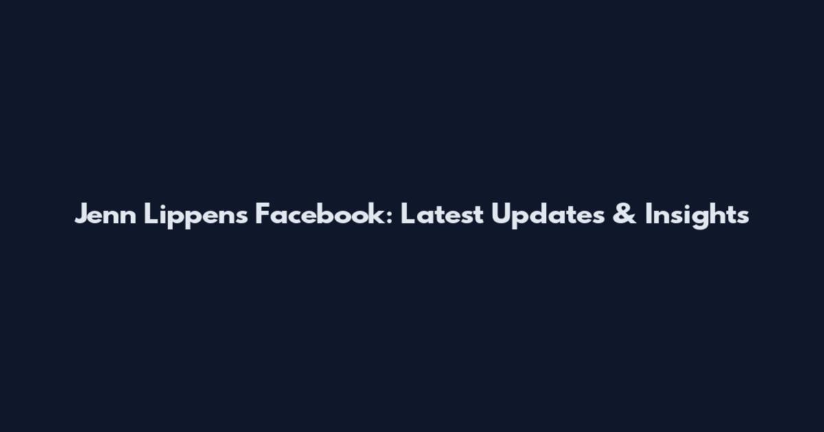 Jenn Lippens Facebook: Latest Updates & Insights