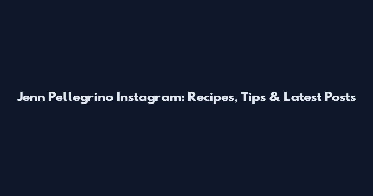 Jenn Pellegrino Instagram: Recipes, Tips & Latest Posts