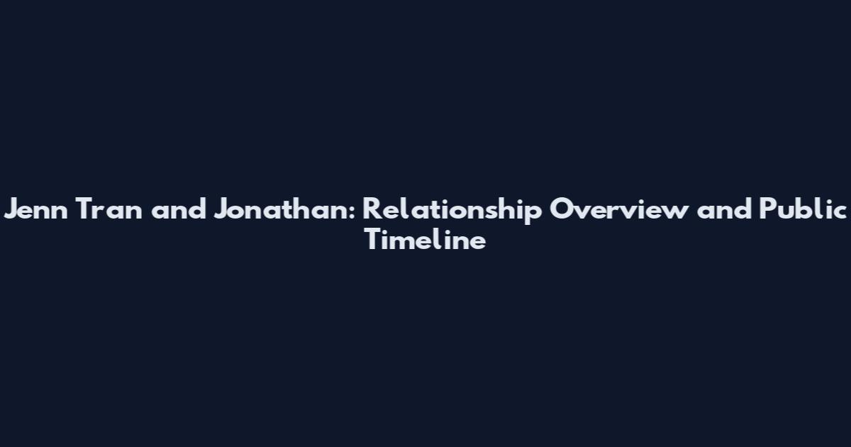 Jenn Tran and Jonathan: Relationship Overview and Public Timeline