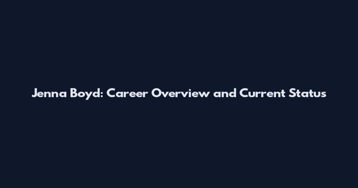 Jenna Boyd: Career Overview and Current Status