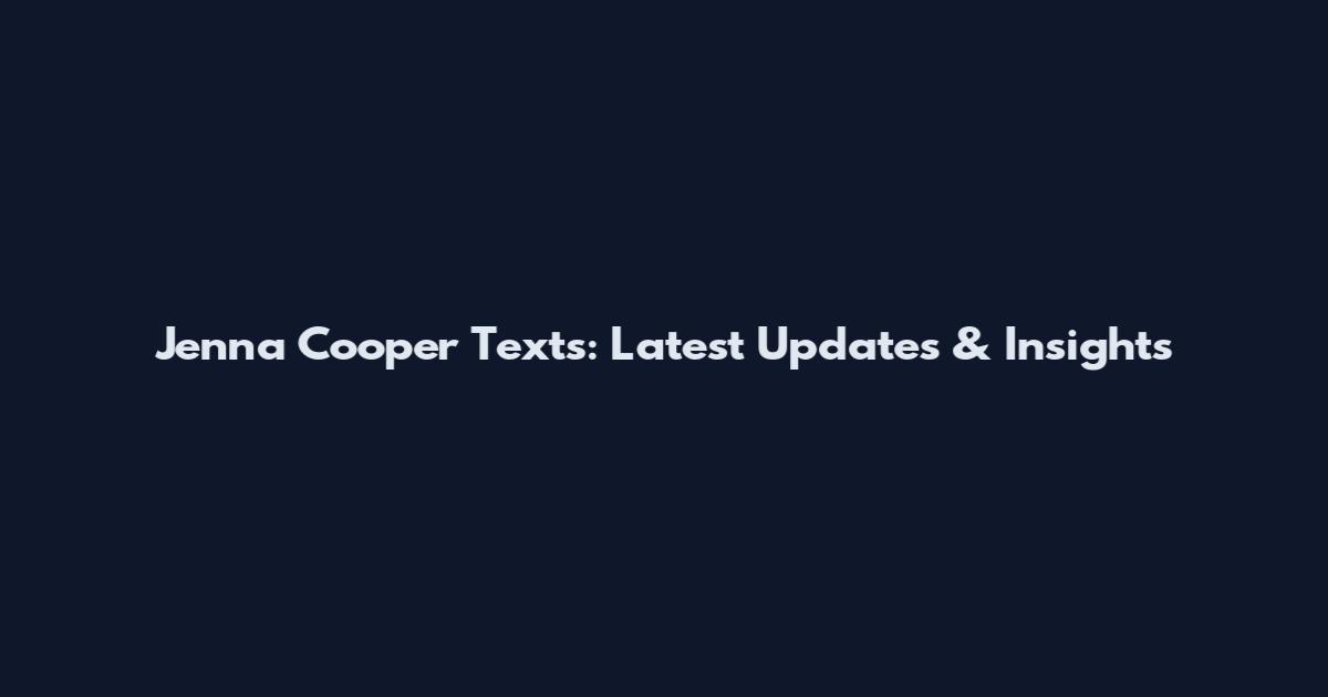 Jenna Cooper Texts: Latest Updates & Insights