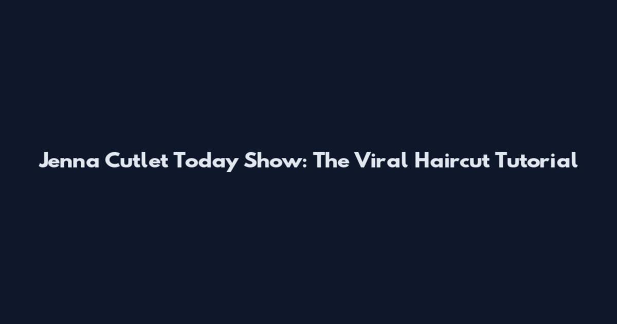 Jenna Cutlet Today Show: The Viral Haircut Tutorial