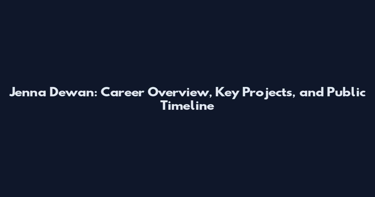 Jenna Dewan: Career Overview, Key Projects, and Public Timeline