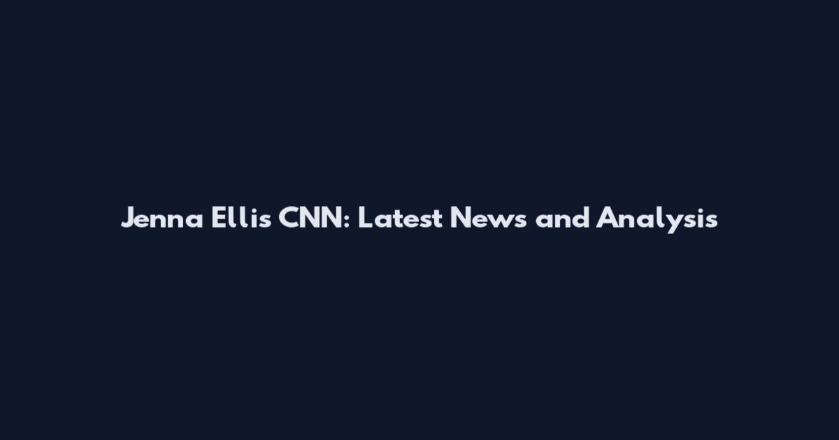 Jenna Ellis CNN: Latest News and Analysis