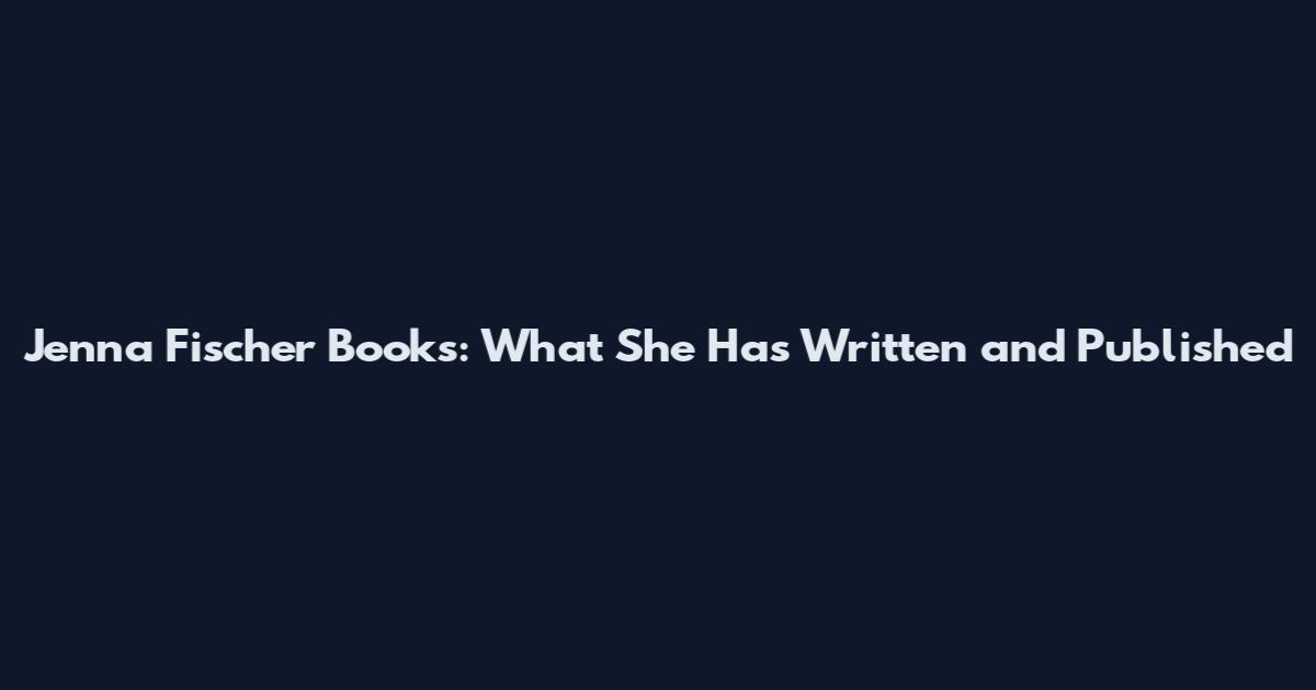 Jenna Fischer Books: What She Has Written and Published