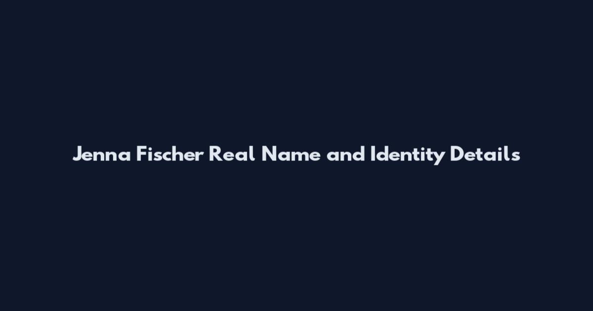 Jenna Fischer Real Name and Identity Details