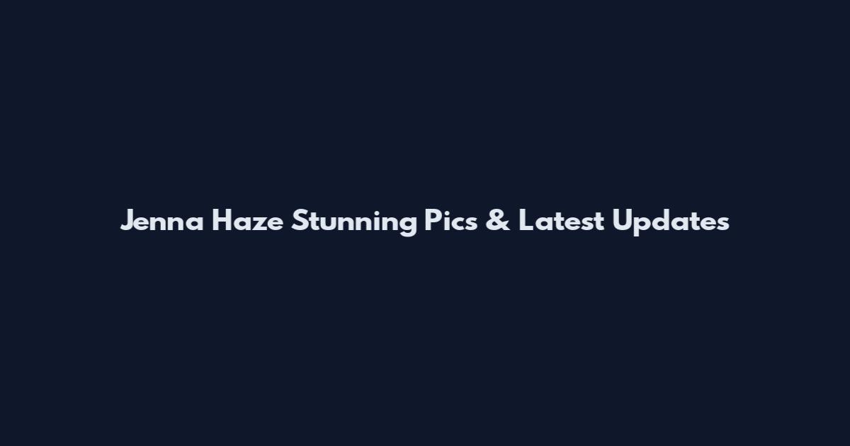 Jenna Haze Stunning Pics & Latest Updates