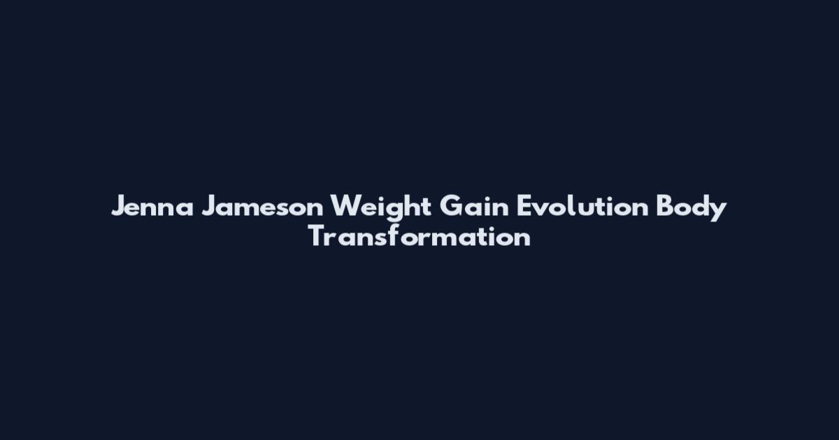 Jenna Jameson Weight Gain Evolution Body Transformation