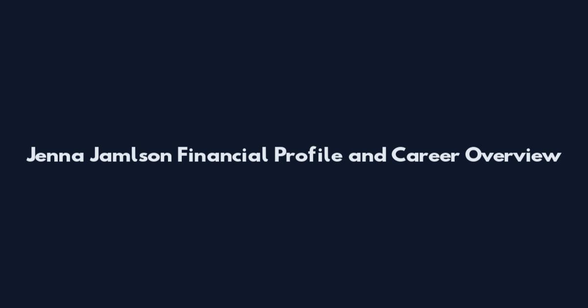 Jenna Jamlson Financial Profile and Career Overview