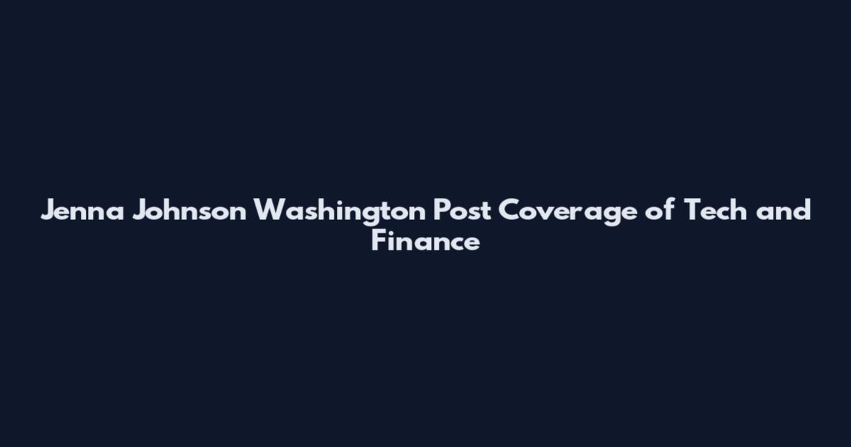 Jenna Johnson Washington Post Coverage of Tech and Finance