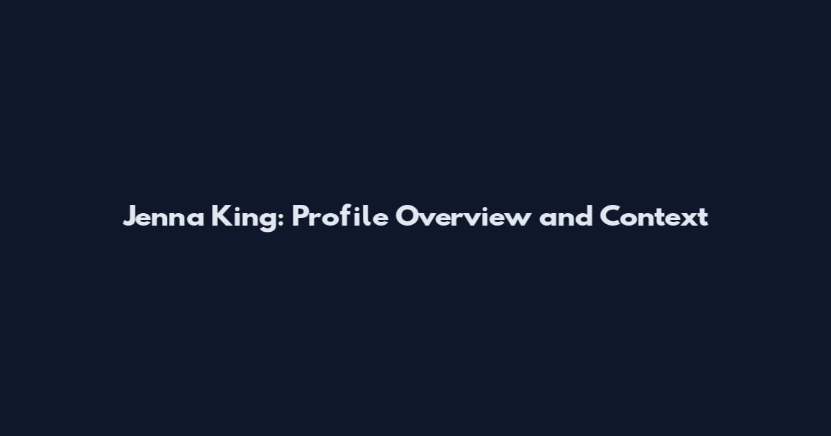 Jenna King: Profile Overview and Context