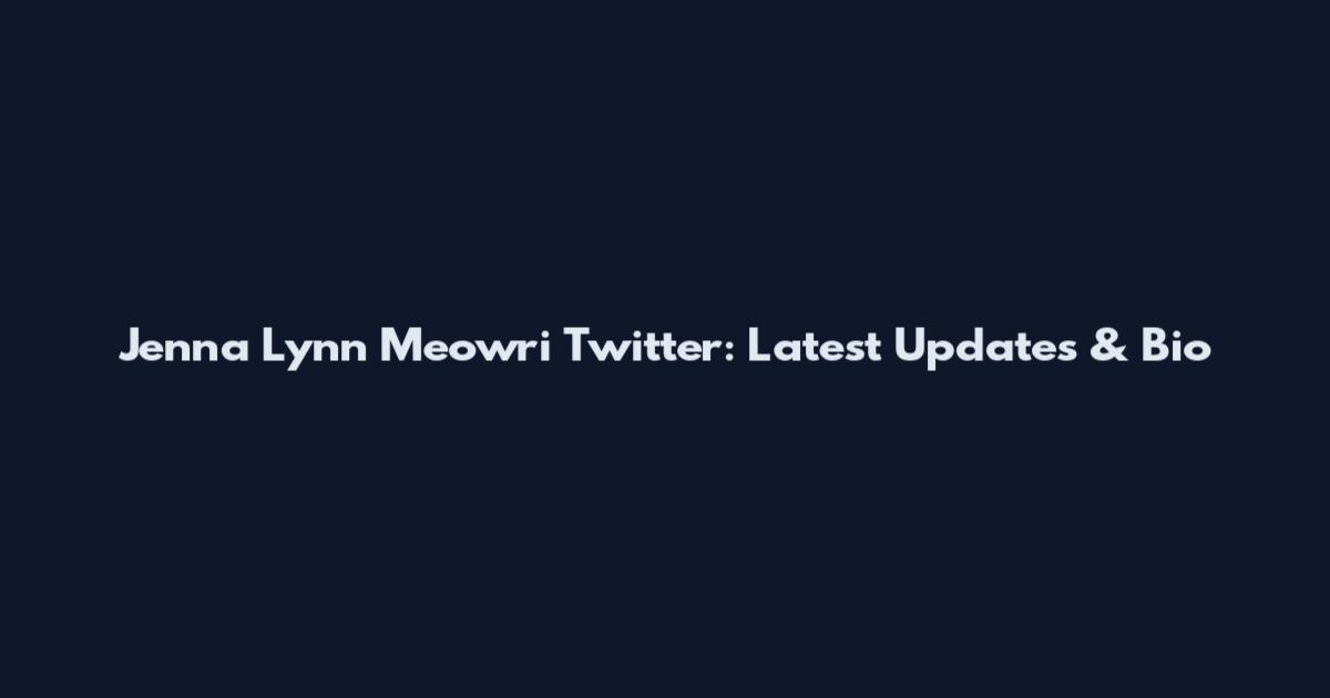 Jenna Lynn Meowri Twitter: Latest Updates & Bio