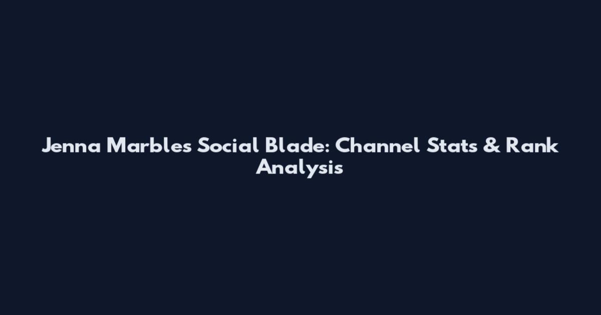 Jenna Marbles Social Blade: Channel Stats & Rank Analysis