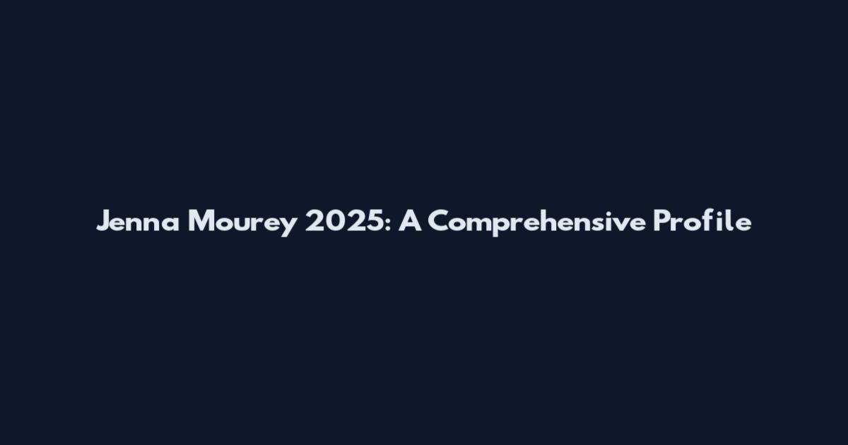 Jenna Mourey 2025: A Comprehensive Profile