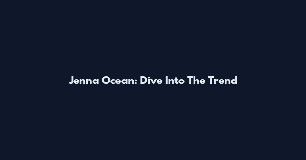 Jenna Ocean: Dive Into The Trend