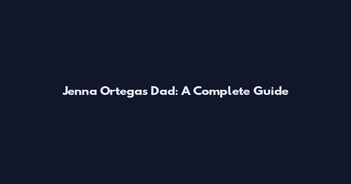 Jenna Ortega's Dad: A Complete Guide