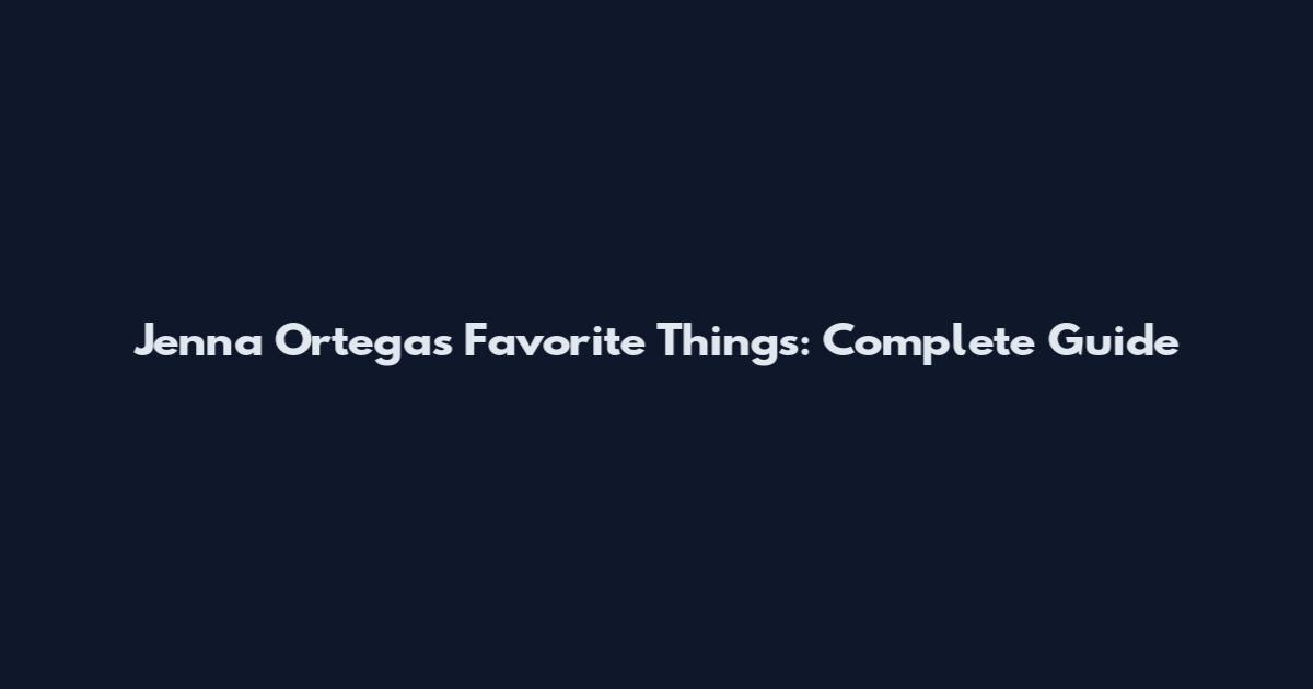 Jenna Ortega's Favorite Things: Complete Guide