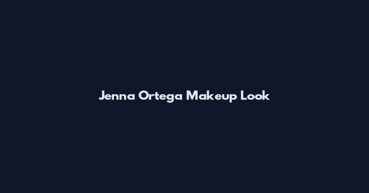Jenna Ortega Makeup Look
