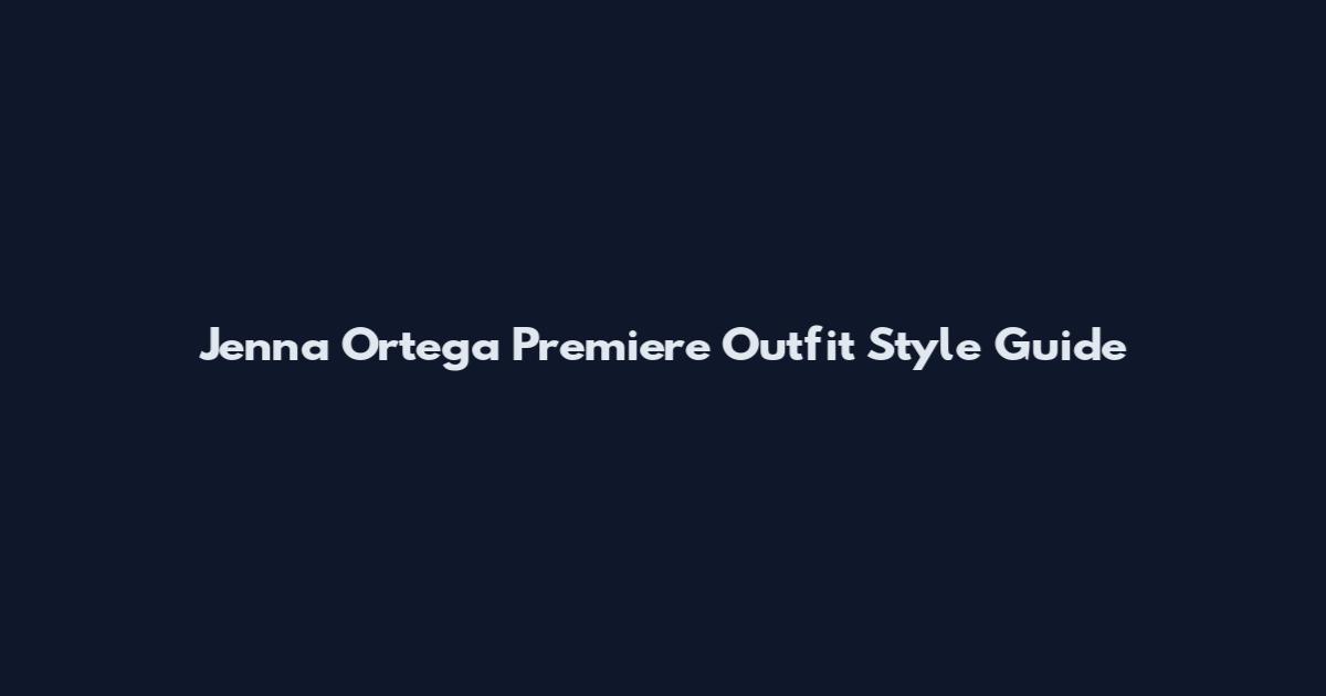 Jenna Ortega Premiere Outfit Style Guide