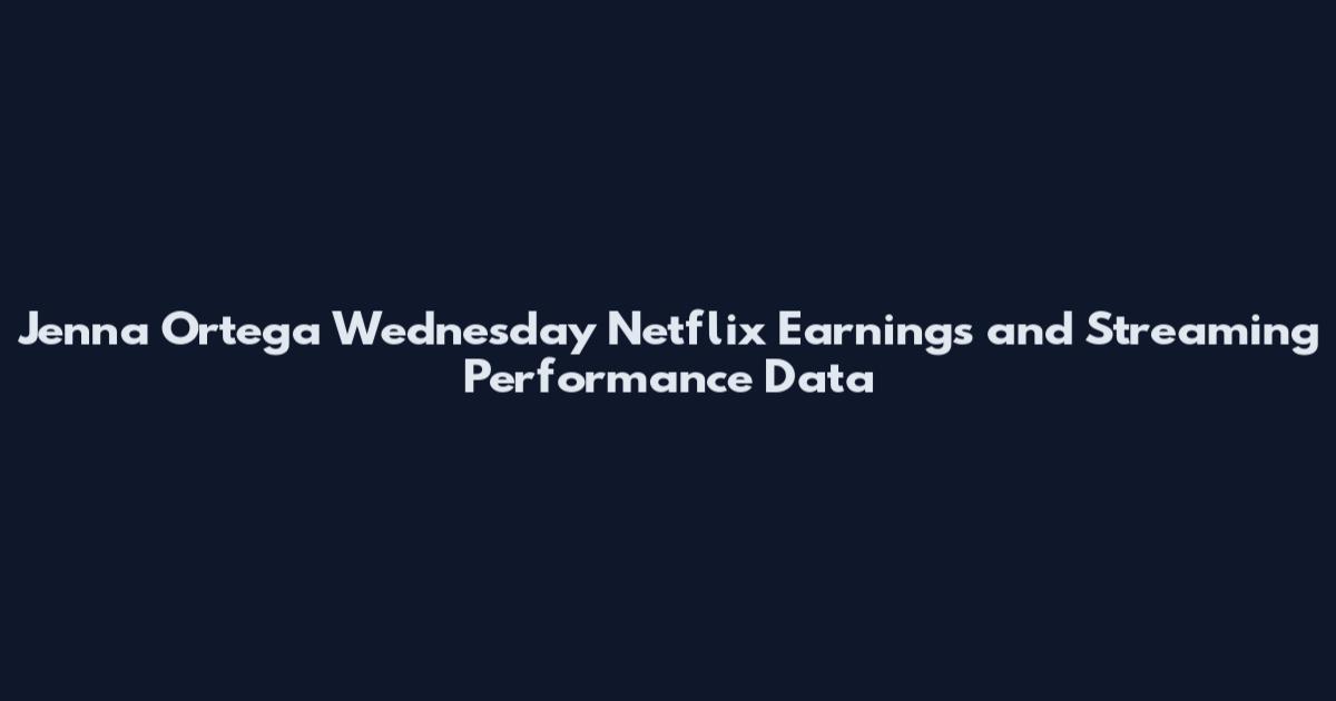 Jenna Ortega Wednesday Netflix Earnings and Streaming Performance Data