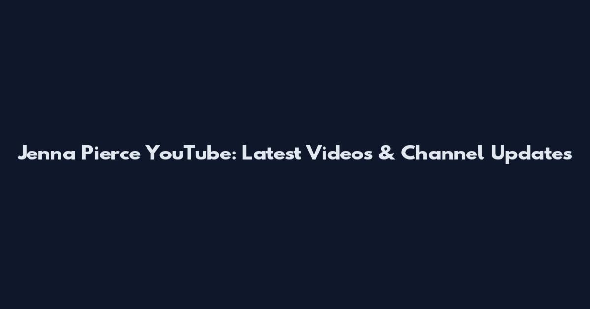 Jenna Pierce YouTube: Latest Videos & Channel Updates