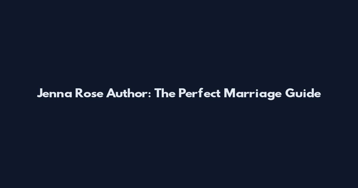 Jenna Rose Author: The Perfect Marriage Guide