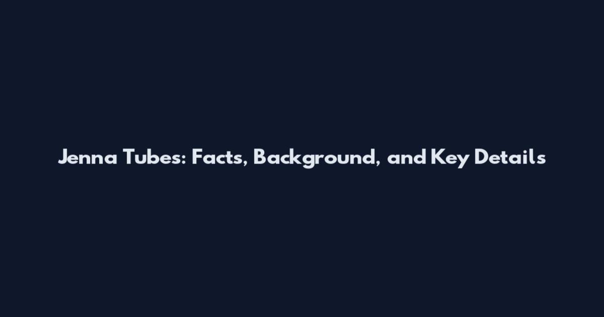 Jenna Tubes: Facts, Background, and Key Details