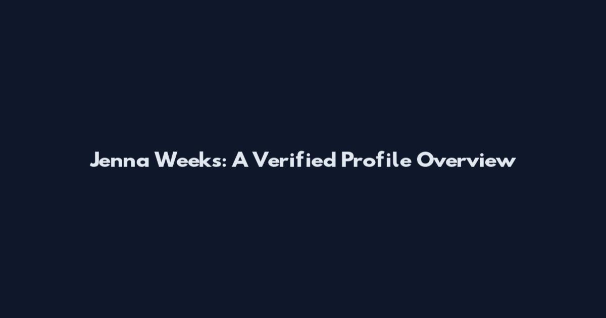 Jenna Weeks: A Verified Profile Overview